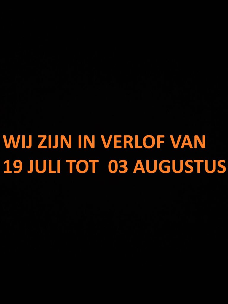 WIJ ZIJN IN VERLOF VAN 19 JULI TOT 3 AUGUSTUS